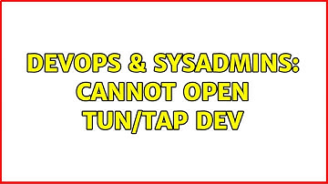 DevOps & SysAdmins: Cannot open TUN/TAP dev (2 Solutions!!)