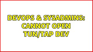 DevOps & SysAdmins: Cannot open TUN/TAP dev (2 Solutions!!) Content