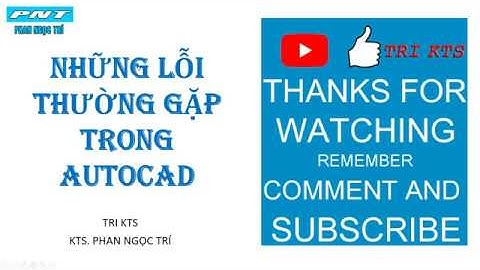 ✅ Thủ Thuật AutoCAD: NHỮNG LỖI THƯỜNG GẶP TRONG AUTOCAD