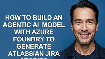How to Build an Agentic Ai  Model with Azure Foundry to Generate Atlassian Jira Stories - KevinHowTo