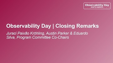 Observability Day | Closing Remarks - Juraci Paixão Kröhling, Austin Parker & Eduardo Silva