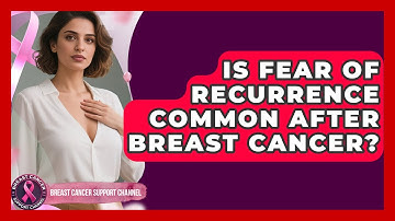 Is Fear Of Recurrence Common After Breast Cancer? - Breast Cancer Support Channel