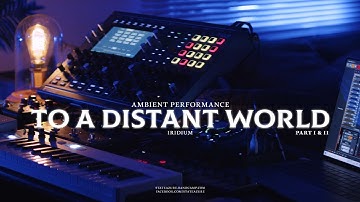 To A Distant World Part I & II (Waldorf Iridium) Ambient Performance with Luftrum 25 soundset
