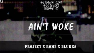 PROJECT x ROME x BLUKKS - AIN'T WOKE |@captain_cxnt @ogblukks @rome_07