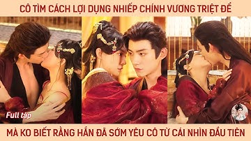 Cô tìm cách lợi dụng nhiếp chính vương triệt để mà ko biết rằng hắn đã yêu cô từ cái nhìn đầu tiên