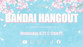 Bandai Hangout 4/22