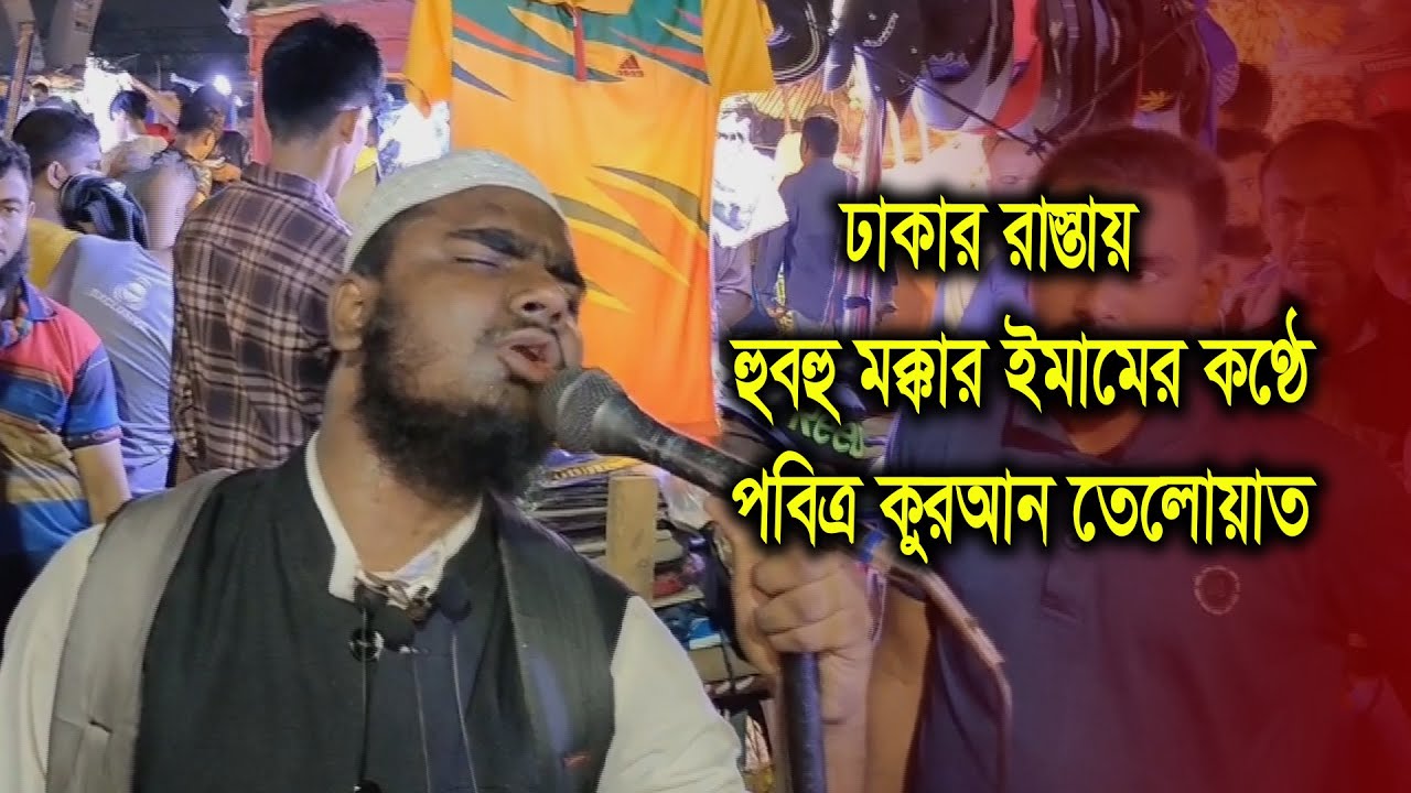 হুবহু মক্কার ইমামের কণ্ঠে ঢাকার রাস্তায় পবিত্র কুরআন তেলোয়াত করে সবাইকে অবাক করে দিলেন