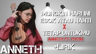 Mungkin Hari Ini Esok Atau Nanti X Tetap Untukmu ANNETH ft Fivein Lirik