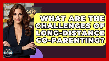 What Are The Challenges Of Long-distance Co-parenting? - Get Divorce Answers