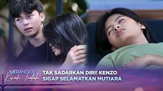 Tiba-Tiba Pingsan, Kenzo Gercep Selamatkan Mutiara! | Merangkai Kisah Indah - Episode 51