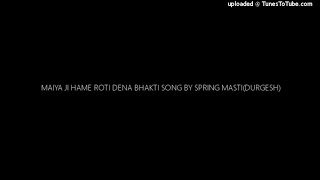 MAIYA JI HAME ROTI DENA BHAKTI SONG BY SPRING MASTI(DURGESH)