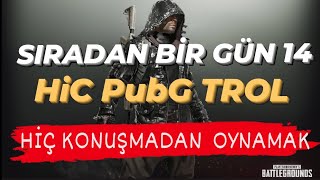 SIRADAN BİR GÜN 14 - HİÇ KONUŞMADAN OYNAMAK - HİC PUBG TROL