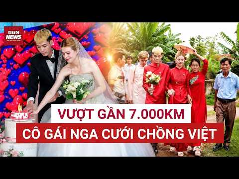 Hành trình cô gái xinh đẹp người Nga vượt gần 7000km về làm dâu Việt Nam | VTC News