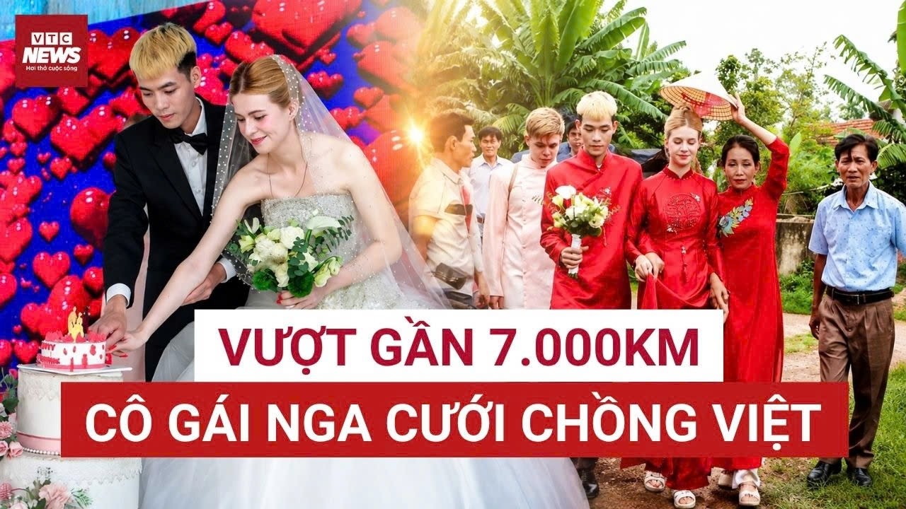 Hành trình cô gái xinh đẹp người Nga vượt gần 7000km về làm dâu Việt Nam | VTC News