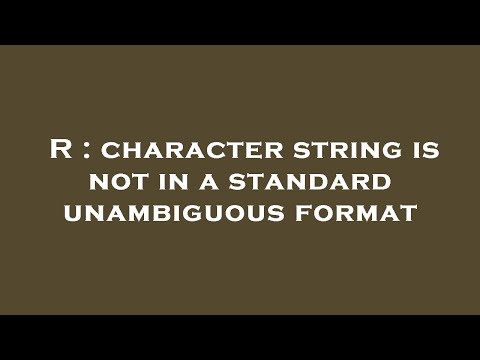 R : character string is not in a standard unambiguous format