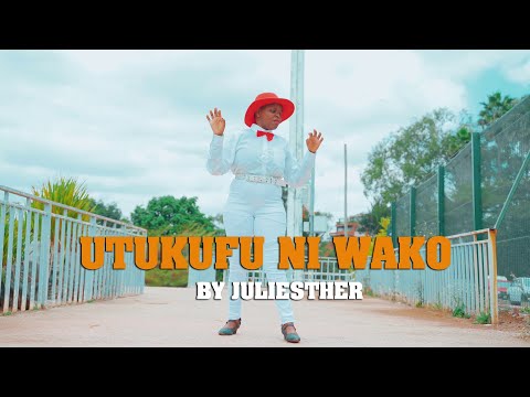 UTUKUFU NI WAKO BY JULIESTHER Gospelmusic 