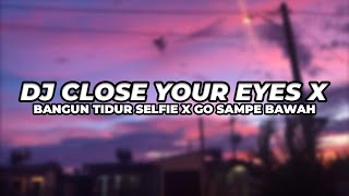 DJ CLOSE YOUR EYES X BANGUN TIDUR SELFIE X GO SAMPE BAWAH | DJ TIKTOK TERBARU 2022 | BY DJ KUNAM