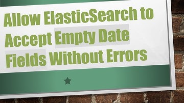 Allow ElasticSearch to Accept Empty Date Fields Without Errors