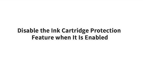 Chipjet-Disable the Ink Cartridge Protection Feature When It Is Enabled