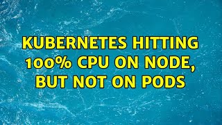 Kubernetes hitting 100% CPU on node, but not on pods (2 Solutions!!)