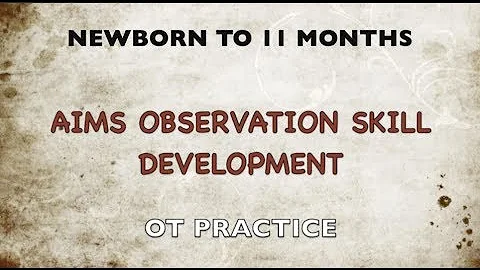 OTDs Observation Skill Development for AIMS Evaluation Newborn to 11 month old