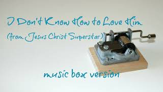 I Dont Know How to Love Him  - Jesus Christ Superstar - Es Más Que Amor -MUSIC BOX