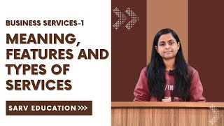 Meaning, Features and Types of Services | Chapter 4 | Part - 1 | Business Services | Class 11