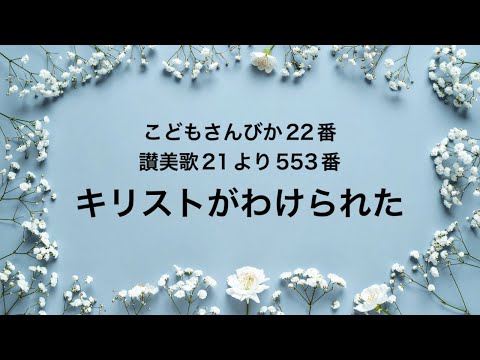 キリストがわけられた【こどもさんびか22番、讃美歌21より553番