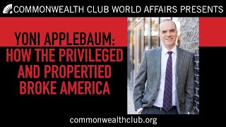 Yoni Appelbaum: How the Privileged and Propertied Broke America