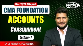 Lec7 | Consignment | Accounting for CMA Foundation Dec 2023 Exam | CA CS Harish A Mathariya