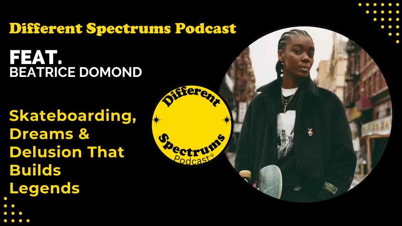 Different Spectrums Podcast: Skateboarding, Dreams & Delusion That Builds Legends Feat. Beatrice Dom