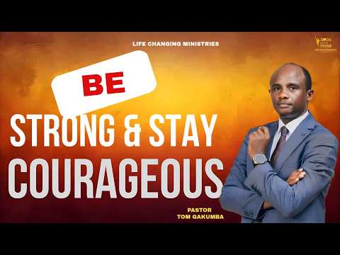 BE STRONG & STAY COURAGEOUS BY PR TOM GAKUMBA AT EGLISE VIVANTE DE JESUS CHRIST KABUGA