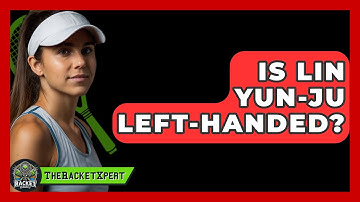 Is Lin Yun-Ju Left-handed? - The Racket Xpert