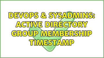 DevOps & SysAdmins: Active Directory group membership timestamp
