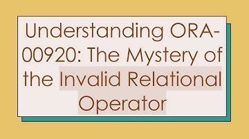 Understanding ORA-00920: The Mystery of the Invalid Relational Operator
