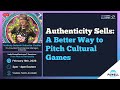 Authenticity Sells: A Better Way to Pitch Cultural Games