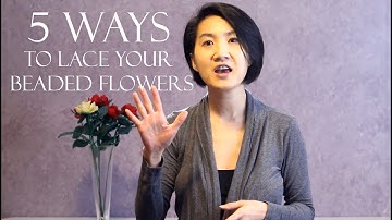 5 Ways to lace your French beaded flowers - technique reference guide