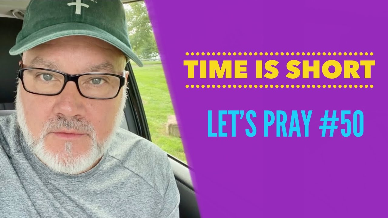 Time Is Short. Let’s Pray 50 YouTube