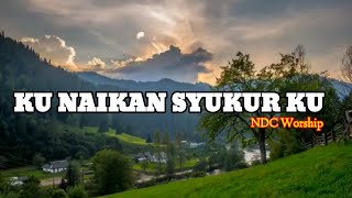 Download Lagu KU NAIKAN SYUKUR KU_ NDC worship (video dan lirik) MP3