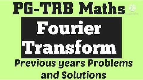 PG-TRB Maths - FOURIER TRANSFORM Previous years Problems and solutions