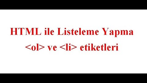 HTML ile Web Sayfası Hazırlamada Listeleme Etiketi "ol" ve "li"