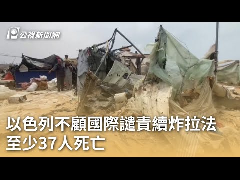 以色列不顧國際譴責續炸拉法 至少37人死亡｜20240529 公視早安新聞