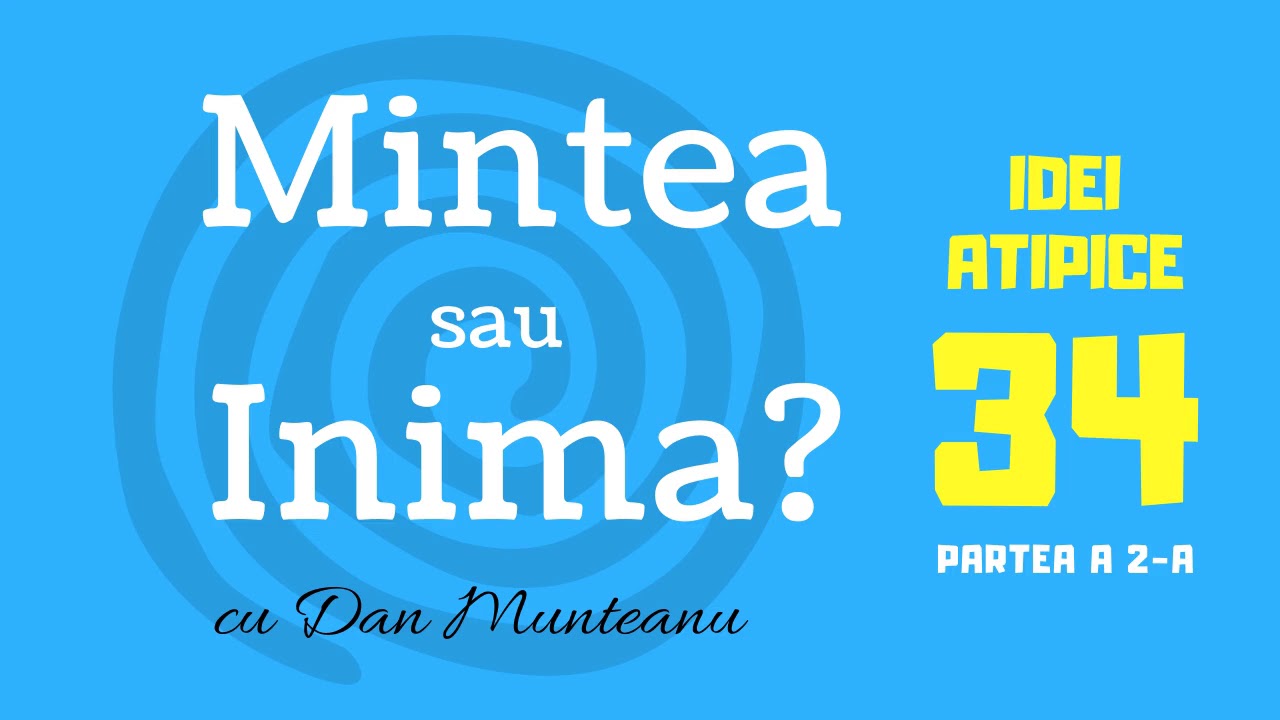 [Idei-Atipice-34] Mintea Sau Inima? (Partea a 2-a)