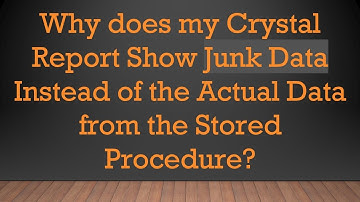 Why does my Crystal Report Show Junk Data Instead of the Actual Data from the Stored Procedure?