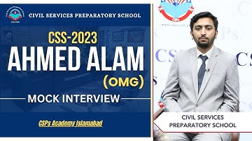 CSS 2023 Mock Interview | Ahmed Alam (OMG) | CSS Exam Preparation | CSPs Academy Islamabad