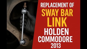 How to Replace Sway Bar Link on Holden Commodore 2013 | Step-by-Step Guide