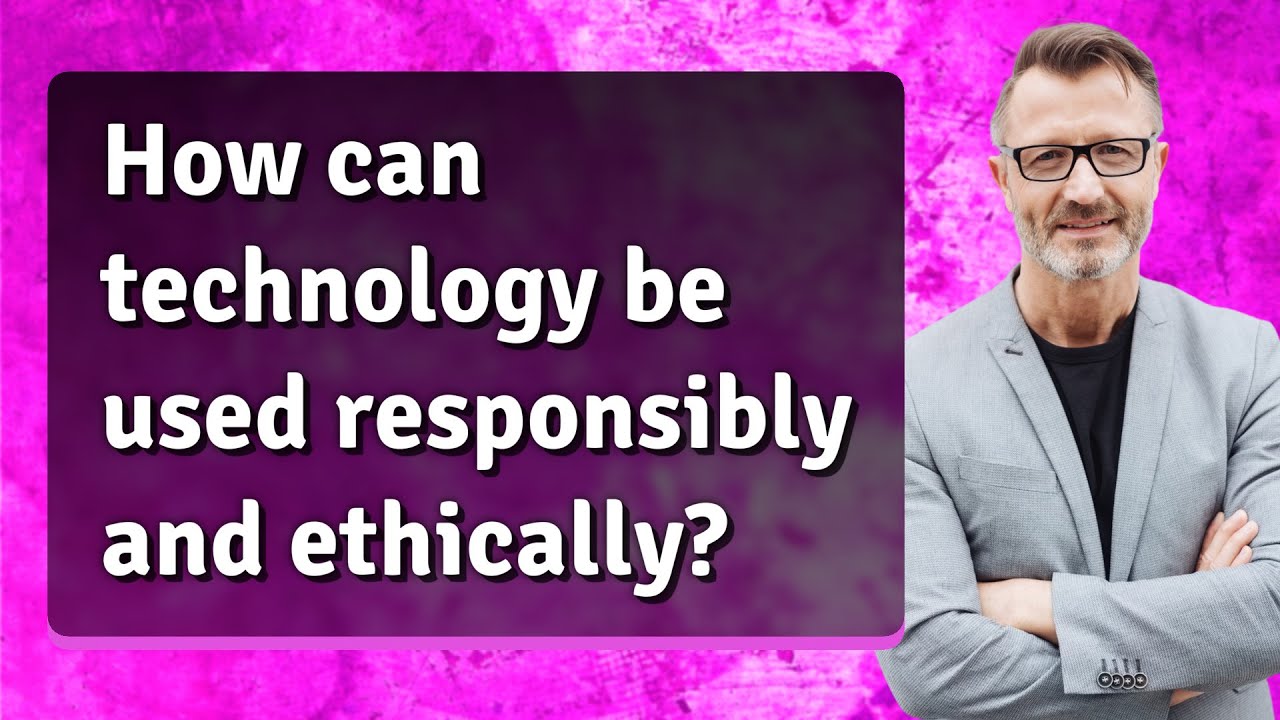 How can technology be used responsibly and ethically? - YouTube