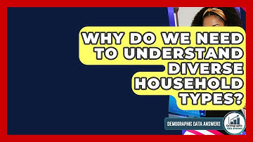 Why Do We Need To Understand Diverse Household Types? - Demographic Data Answers