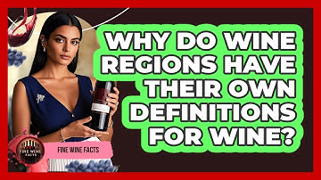 Why Do Wine Regions Have Their Own Definitions For Wine? - Fine Wine Facts