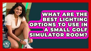 What Are The Best Lighting Options To Use In A Small Golf Simulator Room? - Your Golf Gear Insider